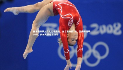 哈哈体育：日本国家队九月大名单揭晓，三笘薰身披7号，堂安律继承10号，前田大然穿上11号