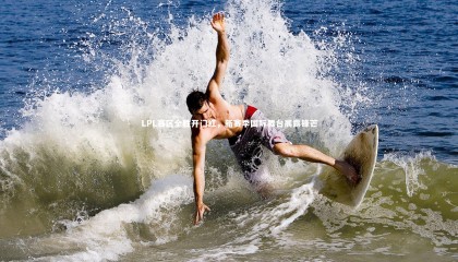 哈哈娱乐|LPL赛区全胜开门红，新赛季国际舞台展露锋芒