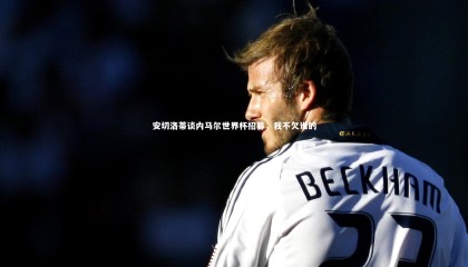 哈哈娱乐：安切洛蒂谈内马尔世界杯招募，我不欠谁的