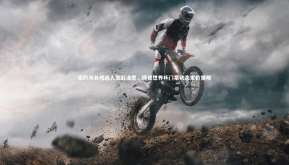 哈哈体育|纽约市长候选人发起请愿，抗议世界杯门票动态定价策略